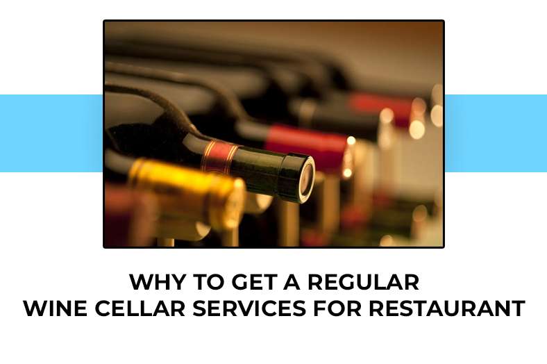 Why to Get a Regular Wine Cellar Services for Restaurant